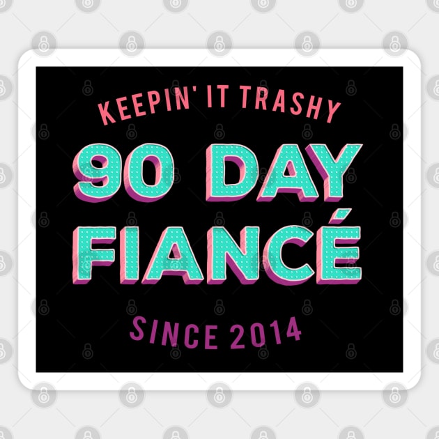 90 Day Fiance - Keepin' It Trashy Since 2014 - Awesome TV Gift T-Shirt Magnet by DankFutura